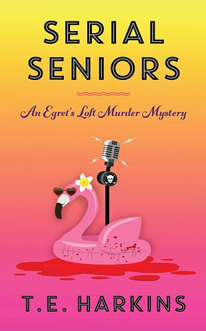 Serial Seniors by T.E. Harkins, T.E. Harkins