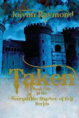 Taken... Book One of the Beneath the Shadows of Evil Series by Jolynn Raymond