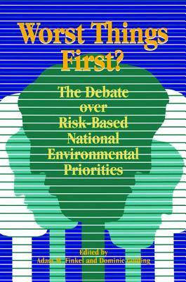 Worst Things First: The Debate Over Risk-Based National Environmental Priorities by Adam M. Finkel