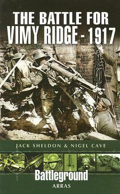 Battle for Vimy Ridge 1917 by Jack Sheldon, Nigel Cave