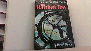 Battle Of Britain: The Hardest Day, 18 August 1940 by Alfred Price