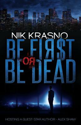 Be First Or Be Dead: A hard-boiled, political, international thriller by Nik Krasno