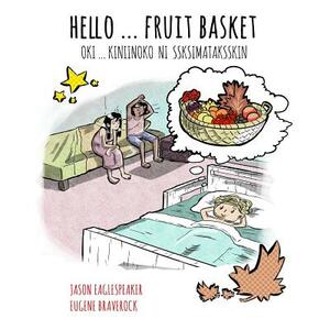 Hello ... Fruit Basket: Blackfoot Version by Eugene Braverock, Jason Eaglespeaker