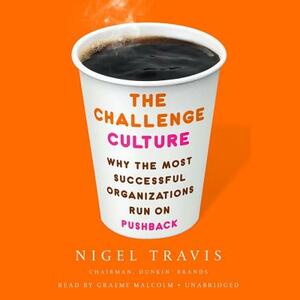 The Challenge Culture: Why the Most Successful Organizations Run on Pushback by Nigel Travis