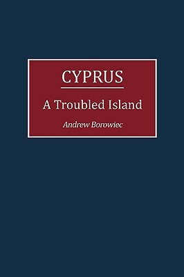 Cyprus: A Troubled Island by Andrew Borowiec