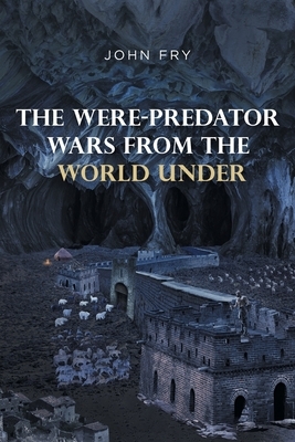 The Were-predator Wars From the World Under by John Fry