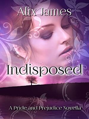 Indisposed: A Pride and Prejudice Novella by Alix James