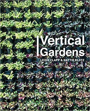 Vertical Gardens: Urban Gardens & Building Enhancement by Hattie, Leigh Clapp