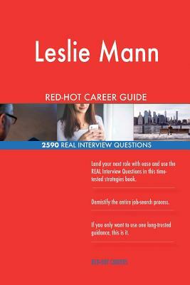 Leslie Mann RED-HOT Career Guide; 2590 REAL Interview Questions by Twisted Classics