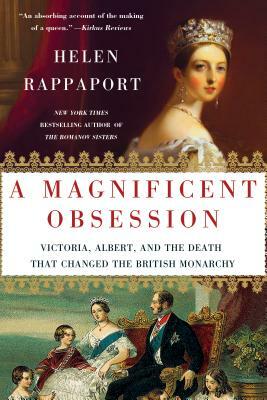 A Magnificent Obsession: Victoria, Albert, and the Death That Changed the British Monarchy by Helen Rappaport