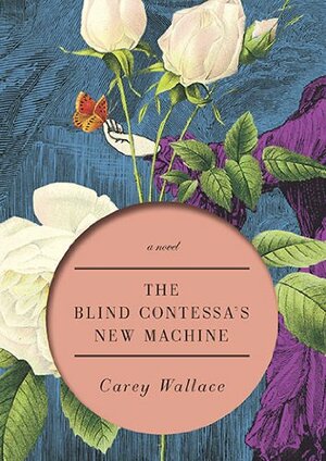 The Blind Contessa's New Machine by Carey Wallace