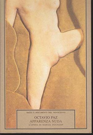 Apparenza nuda. L'opera di Marcel Duchamp by Elena Carpi Schirone, Octavio Paz