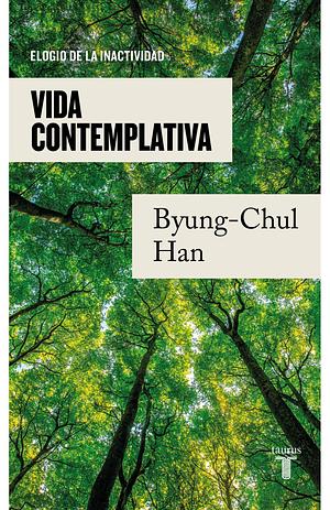 Vida contemplativa: elogio de la incatividad by Byung-Chul Han