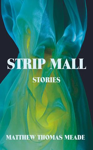 Strip Mall: Stories by Matthew Thomas Meade