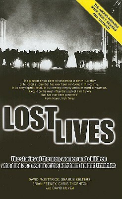 Lost Lives: The Stories of the Men, Women and Children who Died as a Result of the Northern Ireland Troubles by Brian Feeney, Seamus Kelters, David McVea, Chris Thornton, David McKittrick