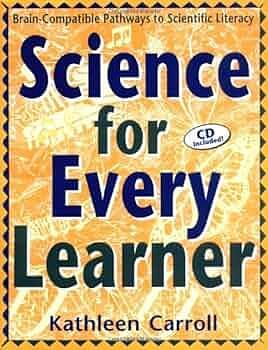 Science for Every Learner: Brain-compatible Pathways to Scientific Literacy by Kathleen Carroll