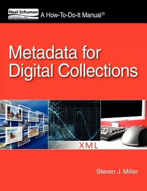 Metadata for Digital Collections: A How-To-Do-It Manual by Steven J. Miller