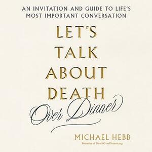 Let's Talk about Death (Over Dinner) by Michael Hebb