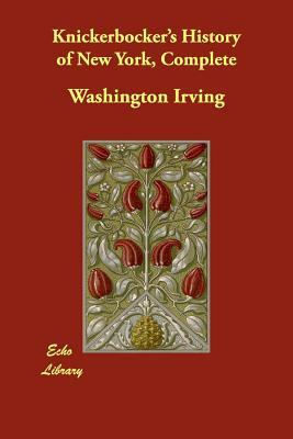 Knickerbocker's History of New York, Complete by Washington Irving