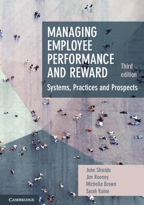 Managing Employee Performance and Reward: Systems, Practices and Prospects by Jim Rooney, John Shields, Michelle Brown
