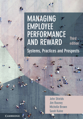 Managing Employee Performance and Reward: Systems, Practices and Prospects by John Shields, Jim Rooney, Michelle Brown