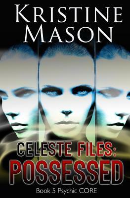 Celeste Files: Possessed: Book 5 Psychic C.O.R.E. by Kristine Mason