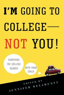 I'm Going to College--Not You!: Surviving the College Search with Your Child by 