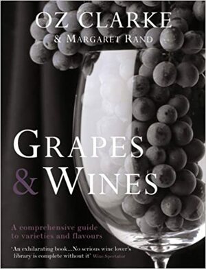 Grapes & Wines: A Comprehensive Guide to Varieties and Flavours by Oz Clarke