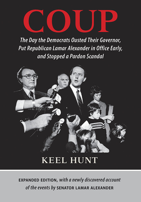 Coup: The Day the Democrats Ousted Their Governor, Put Republican Lamar Alexander in Office Early, and Stopped a Pardon Scan by Keel Hunt, Lamar Alexander