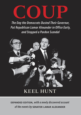 Coup: The Day the Democrats Ousted Their Governor, Put Republican Lamar Alexander in Office Early, and Stopped a Pardon Scan by Lamar Alexander, Keel Hunt