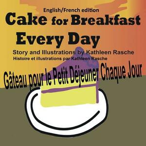 Cake for Breakfast Every Day - English/French edition by Kathleen Rasche