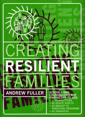 Creating Resilient Families: Practical Solutions to Adolescent Problems by Fuller