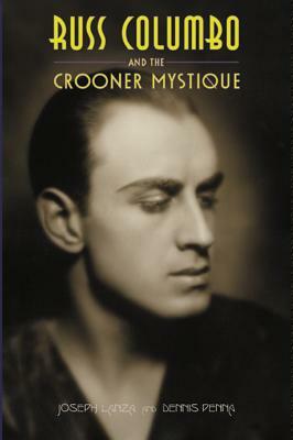 Russ Columbo and the Crooner Mystique by Dennis Penna, Joseph Lanza