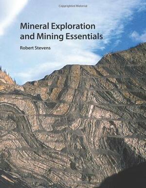 Mineral Exploration and Mining Essentials by Robert Stevens