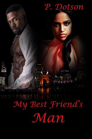 My Best Friend's Man by P. Dotson, P. Dotson