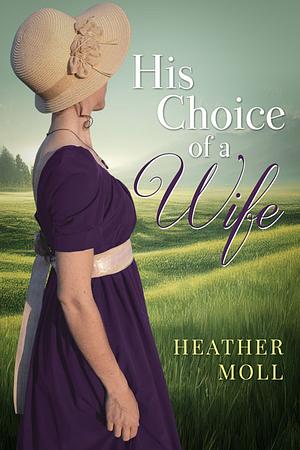 His Choice of a Wife: A Variation of Jane Austen's Pride and Prejudice by Heather Moll, Heather Moll