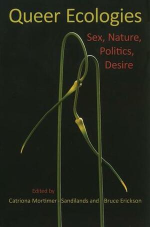 Queer Ecologies: Sex, Nature, Politics, Desire by Catriona Mortimer-Sandilands, Bruce Erickson