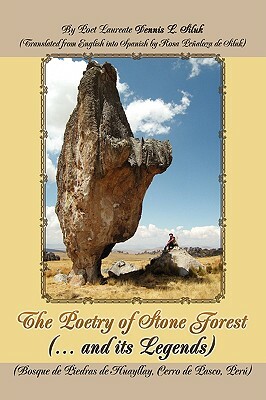 The Poetry of Stone Forest (... and Its Legends): (Bosque de Piedras de Huayllay, Cerro de Pasco, Peru) by Dennis L. Siluk