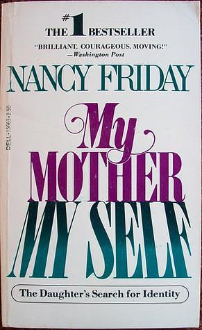 My Mother My Self: The Daughter's Search for Identity by Nancy Friday, Nancy Friday