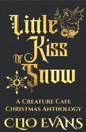 Little Kiss of Snow: A Creature Cafe Christmas Anthology by Clio Evans