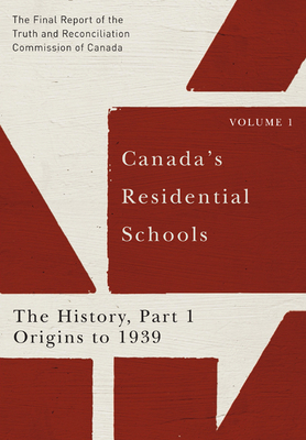 Canada's Residential Schools: The History, Part 1, Origins to 1939: The Final Report of the Truth and Reconciliation Commission of Canada, Volume 1 by Truth and Reconciliation Commission of C