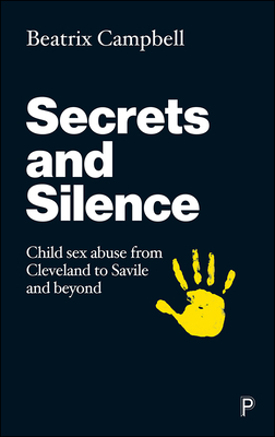 Secrets and Silence: Child Sex Abuse from Cleveland to Savile and Beyond by Beatrix Campbell