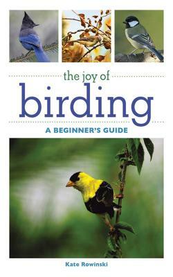 The Joy of Birding: A Beginner's Guide by Kate Rowinski