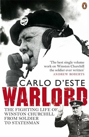 Warlord: The Fighting Life Of Winston Churchill, From Soldier To Statesman by Carlo D'Este