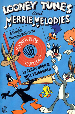 Looney Tunes and Merrie Melodies: A Complete Illustrated Guide to the Warner Bros. Cartoons by Will Friedwald, Jerry Beck