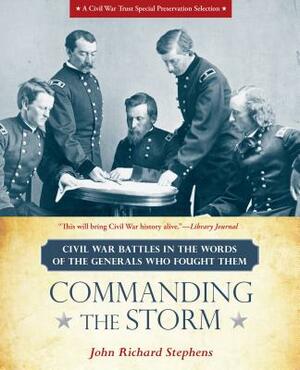 Commanding the Storm: Civil War Battles in the Words of the Generals Who Fought Them by John Richard Stephens