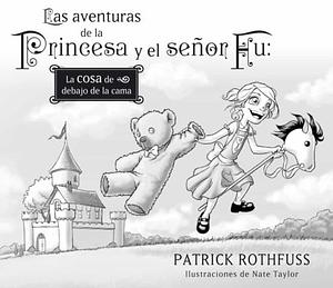 Las aventuras de la princesa y el señor Fu: la cosa de debajo de la cama by Patrick Rothfuss