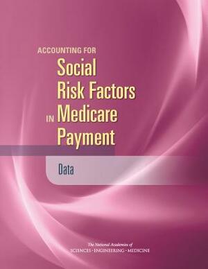 Accounting for Social Risk Factors in Medicare Payment: Data by National Academies of Sciences Engineeri, Health and Medicine Division, Board on Health Care Services