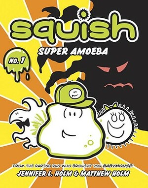 Squish: Super Amoeba by Jennifer L. Holm, Matthew Holm