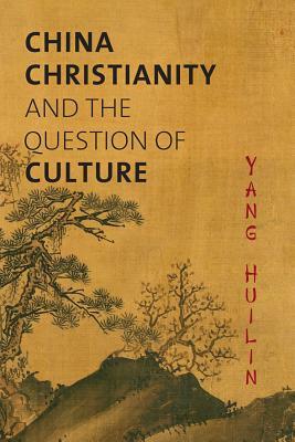 China, Christianity, and the Question of Culture by Jing Zhang, Yang Huilin, David Lyle Jeffrey